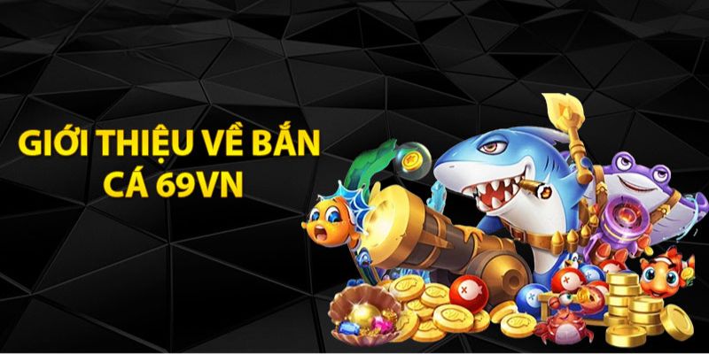 Thông tin sơ lược về game bắn cá 69VN